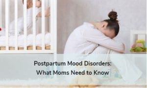 postpartum mood disorders: an article on what mom needs to know